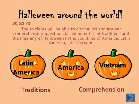 Halloween around the world! Objective: The students will be able to distinguish and answer comprehension questions based on different traditions and the.