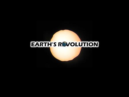 Earth’s Revolution Earth revolves around the sun in a slightly eccentric elliptical path once a year  Ellipse ~ Oval  It takes Earth 365.25 days to.