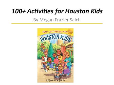 100+ Activities for Houston Kids By Megan Frazier Salch.