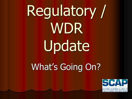 Regulatory / WDR Update What’s Going On?. Waste Discharge Requirements Adapted by the State Water Resources Control Board on May 2, 2006 Adapted by the.