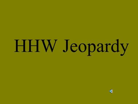 HHW Jeopardy Acronyms Other Names Etc. It Happens at Facilities 100 200 300 400 HHW staff Knows FJ.