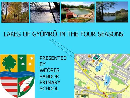 LAKES OF GYÖMRŐ IN THE FOUR SEASONS PRESENTED BY WEÖRES SÁNDOR PRIMARY SCHOOL.