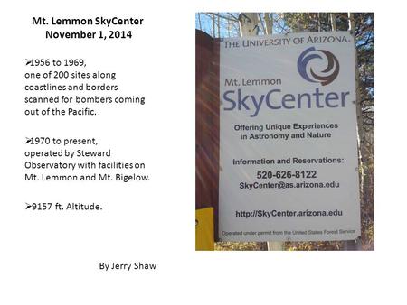 Mt. Lemmon SkyCenter November 1, 2014  1956 to 1969, one of 200 sites along coastlines and borders scanned for bombers coming out of the Pacific.  1970.