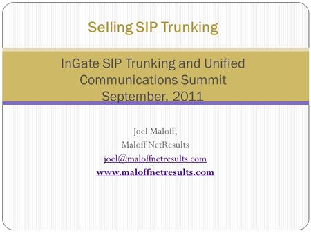 Joel Maloff, Maloff NetResults  Selling SIP Trunking InGate SIP Trunking and Unified Communications Summit.