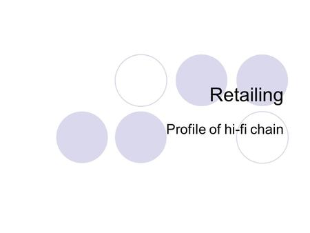 Retailing Profile of hi-fi chain. Retailing involves: The business of selling products to the general public The sale of goods and services to consumers.