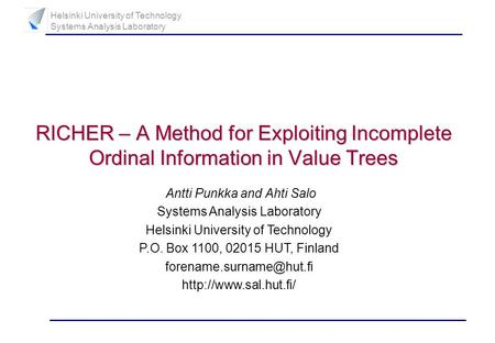 Helsinki University of Technology Systems Analysis Laboratory RICHER – A Method for Exploiting Incomplete Ordinal Information in Value Trees Antti Punkka.