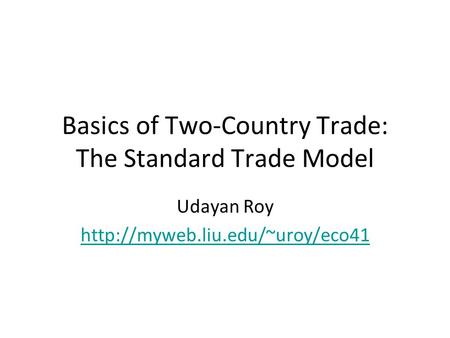 Basics of Two-Country Trade: The Standard Trade Model Udayan Roy