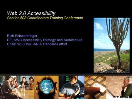 Web 2.0 Accessibility Section 508 Coordinators Training Conference Rich Schwerdtfeger DE, SWG Accessibility Strategy and Architecture Chair: W3C WAI-ARIA.