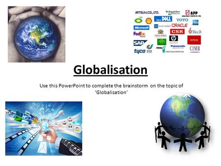 Globalisation Use this PowerPoint to complete the brainstorm on the topic of ‘Globalisation’