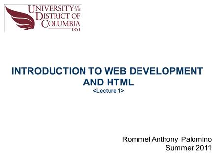 INTRODUCTION TO WEB DEVELOPMENT AND HTML Rommel Anthony Palomino Summer 2011.