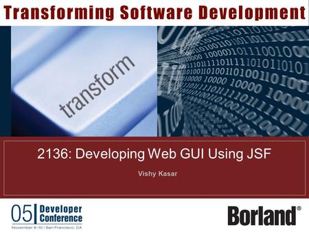 2136: Developing Web GUI Using JSF  Vishy Kasar.