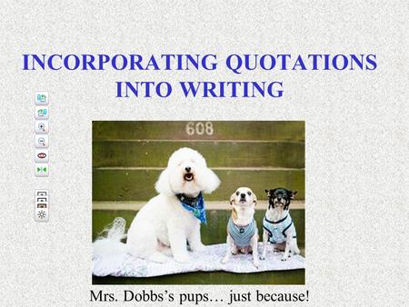 INCORPORATING QUOTATIONS INTO WRITING Mrs. Dobbs’s pups… just because!