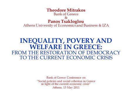 Theodore Mitrakos Bank of Greece & Panos Tsakloglou Athens University of Economics and Business & IZA INEQUALITY, POVERY AND WELFARE IN GREECE: FROM THE.