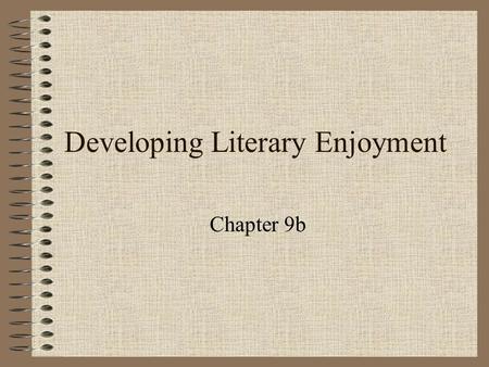 Developing Literary Enjoyment Chapter 9b. To make life long readers: Provide many opportunities to read, listen to, and discuss stories. Oral reading.