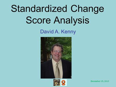 Standardized Change Score Analysis David A. Kenny December 15, 2013.