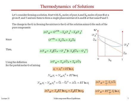 Lecture 18Multicomponent Phase Equilibrium1 Thermodynamics of Solutions Let’s consider forming a solution. Start with X A moles of pure A and X B moles.