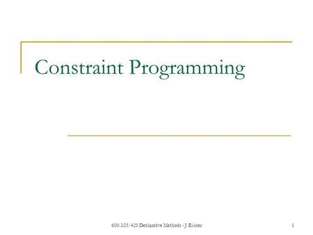 600.325/425 Declarative Methods - J. Eisner1 Constraint Programming.
