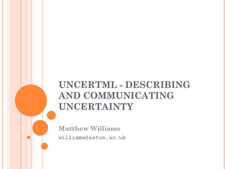 UNCERTML - DESCRIBING AND COMMUNICATING UNCERTAINTY Matthew Williams