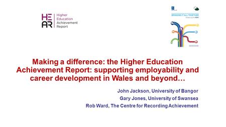 Making a difference: the Higher Education Achievement Report: supporting employability and career development in Wales and beyond… John Jackson, University.