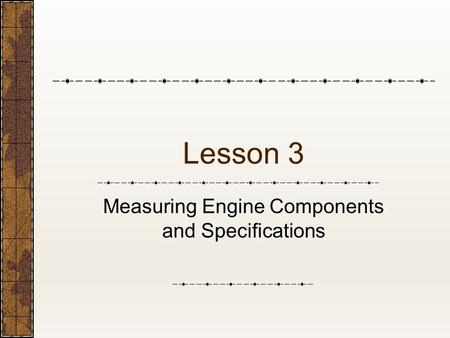 Lesson 3 Measuring Engine Components and Specifications.