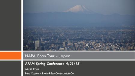APAM Spring Conference 4/21/15 Aaron Price – Pete Capon – Rieth-Riley Construction Co. NAPA Scan Tour - Japan.