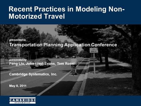 Presented to Transportation Planning Application Conference presented by Feng Liu, John (Jay) Evans, Tom Rossi Cambridge Systematics, Inc. May 8, 2011.