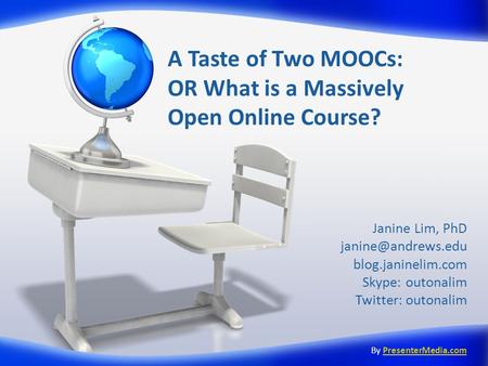 A Taste of Two MOOCs: OR What is a Massively Open Online Course? Janine Lim, PhD blog.janinelim.com Skype: outonalim Twitter: outonalim.