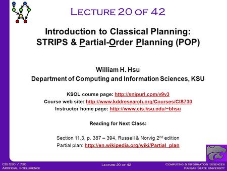 Computing & Information Sciences Kansas State University Lecture 20 of 42 CIS 530 / 730 Artificial Intelligence Lecture 20 of 42 Introduction to Classical.