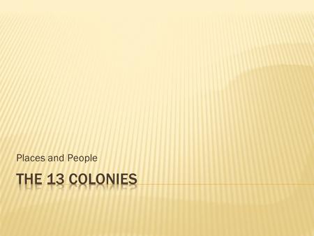 Places and People The 13 colonies.