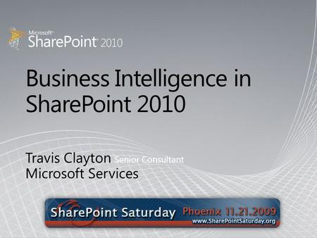 Business Intelligence in SharePoint 2010 Travis Clayton Senior Consultant Microsoft Services.