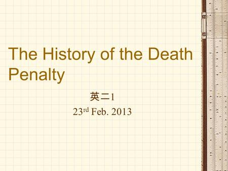 The History of the Death Penalty 英二 1 23 rd Feb. 2013.