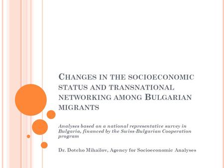 C HANGES IN THE SOCIOECONOMIC STATUS AND TRANSNATIONAL NETWORKING AMONG B ULGARIAN MIGRANTS Analyses based on a national representative survey in Bulgaria,