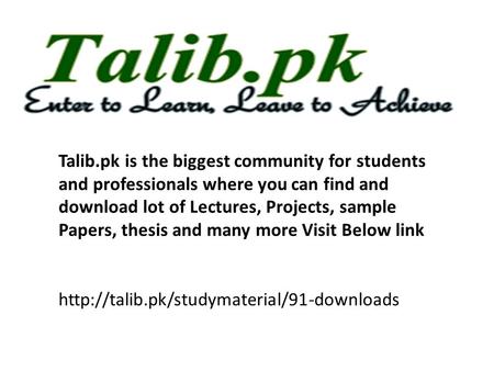 Talib.pk is the biggest community for students and professionals where you can find and download lot of Lectures, Projects, sample Papers, thesis and many.