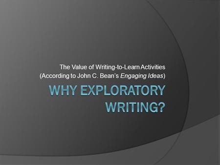 The Value of Writing-to-Learn Activities (According to John C. Bean’s Engaging Ideas)