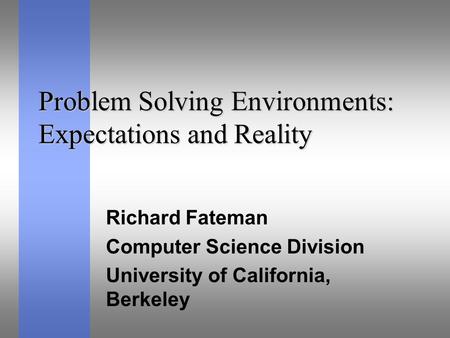 Problem Solving Environments: Expectations and Reality Richard Fateman Computer Science Division University of California, Berkeley.