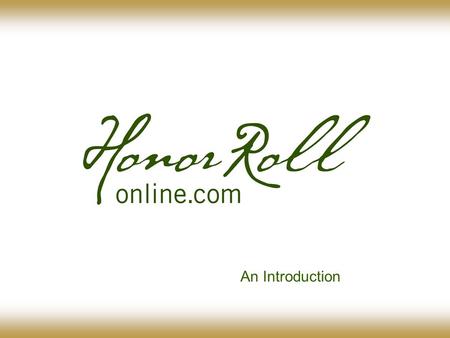 An Introduction. OVERVIEW INTRODUCTION The following pages provide a brief and preliminary overview of HonorRollOnline, its programs, its policies and.