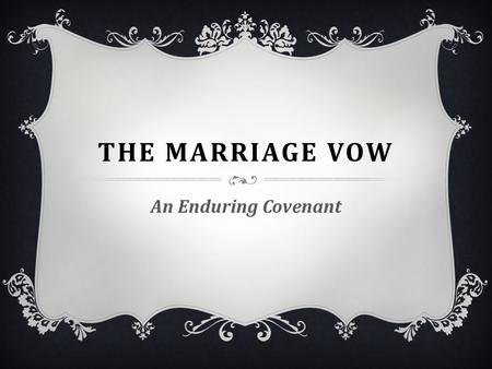 THE MARRIAGE VOW An Enduring Covenant. MARRIAGE UNDER ASSAULT  Legalizing same-sex marriage  5.4 million lived together without marriage in 2005  “Unmarried.