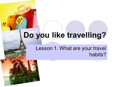 Do you like travelling? Lesson 1. What are your travel habits?