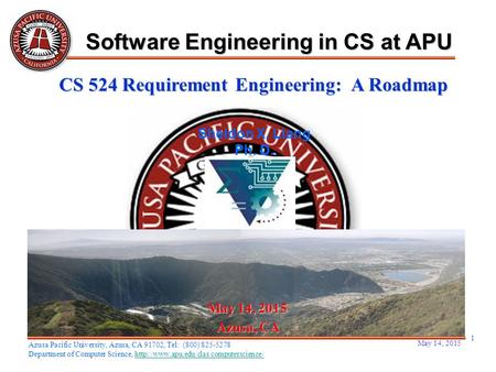 May 14, 2015 1 May 14, 2015May 14, 2015May 14, 2015 Azusa, CA Sheldon X. Liang Ph. D. Software Engineering in CS at APU Azusa Pacific University, Azusa,