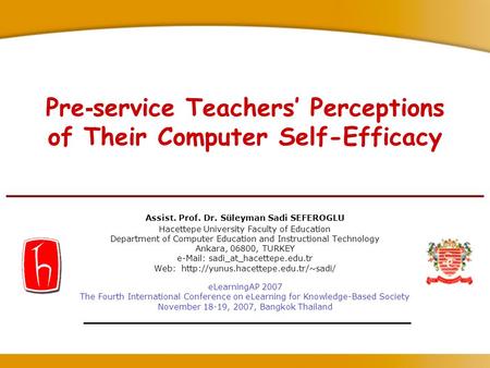 Pre - service Teachers’ Perceptions of Their Computer Self-Efficacy Assist. Prof. Dr. Süleyman Sadi SEFEROGLU Hacettepe University Faculty of Education.