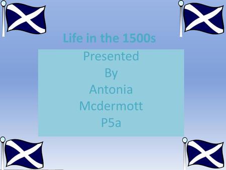 Life in the 1500s Presented By Antonia Mcdermott P5a.