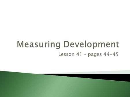 Lesson 41 – pages 44-45.  To learn that development is the process through which quality of life improves.  To learn how development can be measured.