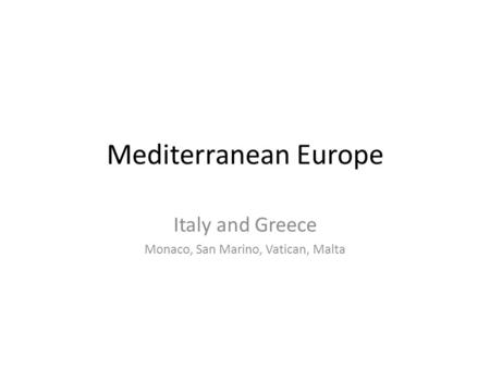 Mediterranean Europe Italy and Greece Monaco, San Marino, Vatican, Malta.