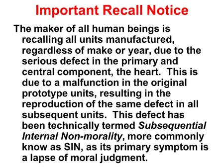 Important Recall Notice The maker of all human beings is recalling all units manufactured, regardless of make or year, due to the serious defect in the.