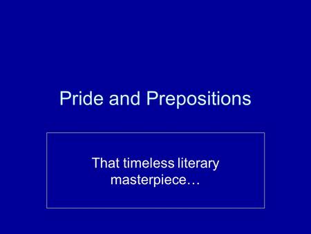 Pride and Prepositions That timeless literary masterpiece…