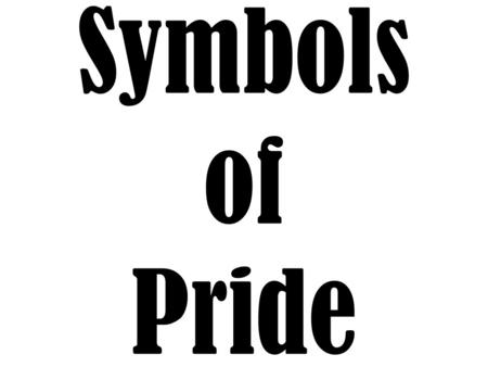 Symbols of Pride. Symbols of Pride Gay & Lesbian Pride Symbols and their meanings… Pink Triangle Blah, blah, blah… Black Triangle Blah, blah, blah… Gender.