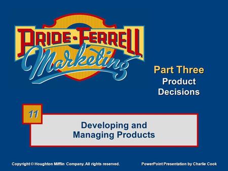 Developing and Managing Products Copyright © Houghton Mifflin Company. All rights reserved. PowerPoint Presentation by Charlie Cook 11 Part Three Product.