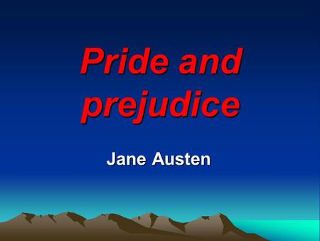 Pride and prejudice Jane Austen. Characteristics of Her Works Chief Interest: a quiet, prosperous, middle-class circle in provincial surroundings (country.