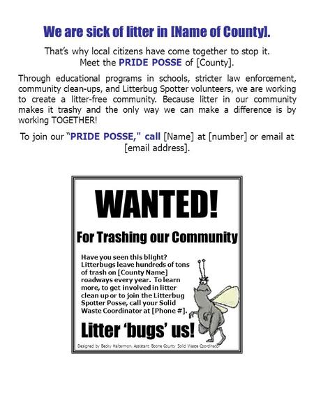 We are sick of litter in [Name of County]. That’s why local citizens have come together to stop it. Meet the PRIDE POSSE of [County]. Through educational.