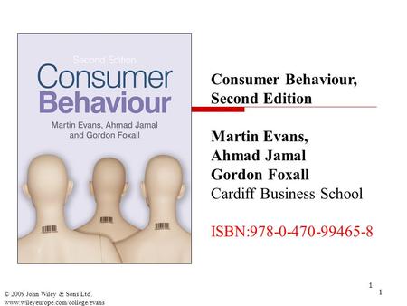 1 1 © 2009 John Wiley & Sons Ltd. www.wileyeurope.com/college/evans Consumer Behaviour, Second Edition Martin Evans, Ahmad Jamal Gordon Foxall Cardiff.